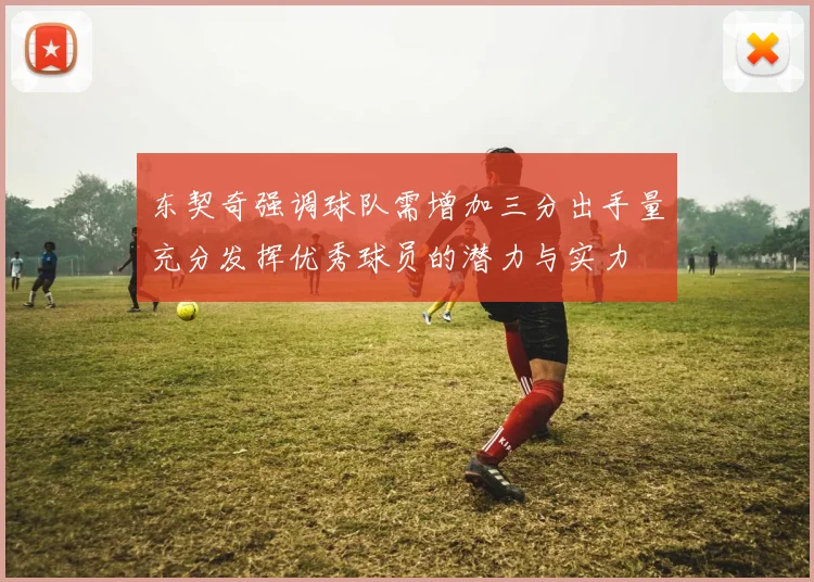 东契奇强调球队需增加三分出手量充分发挥优秀球员的潜力与实力