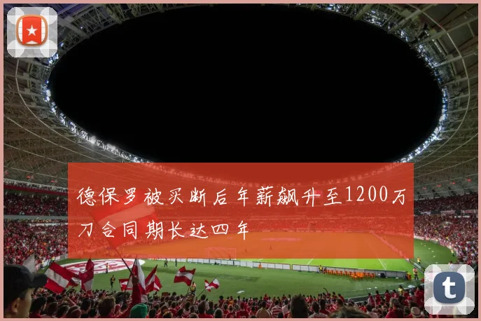 德保罗被买断后年薪飙升至1200万刀合同期长达四年